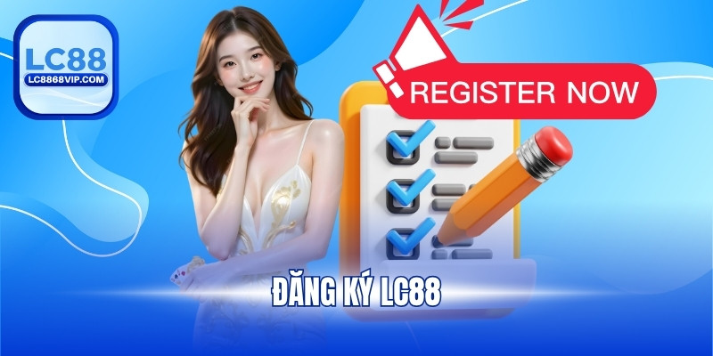Đăng Ký LC88 - Tạo Tài Khoản Nhanh, Nhận Thưởng Khủng