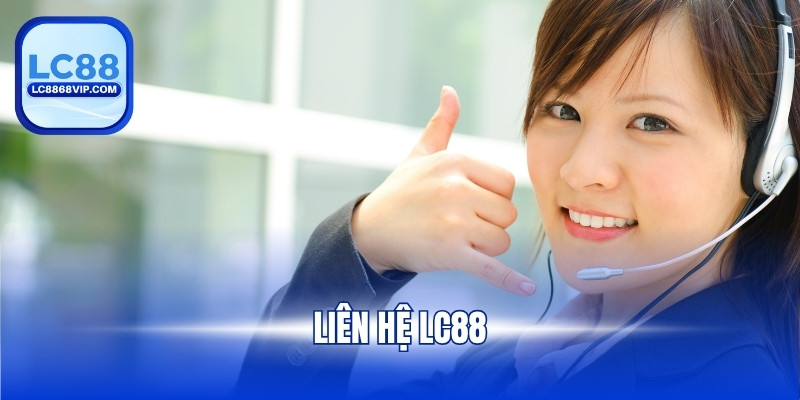 Liên Hệ LC88 - Hỗ Trợ Tận Tâm, Phản Hồi Siêu Nhanh 24/7