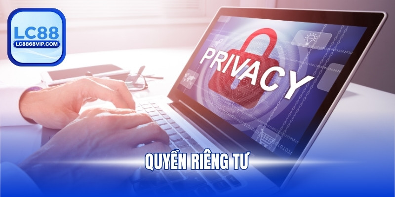 Quyền Riêng Tư – Nền Tảng Bảo Mật Vững Chắc Của LC88