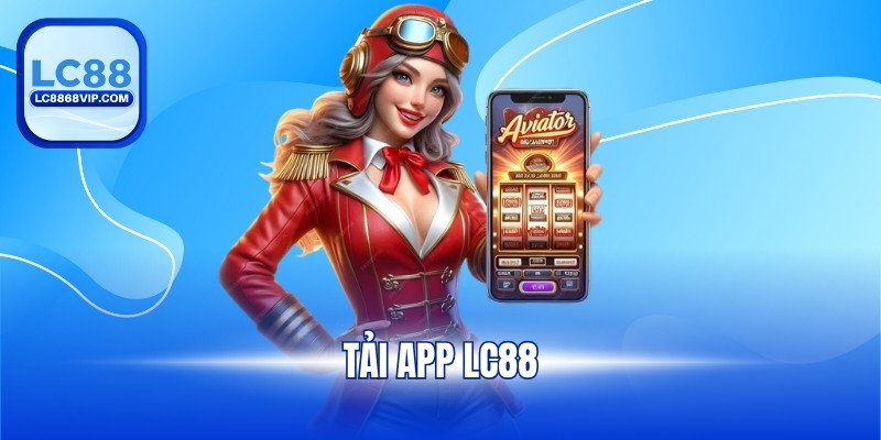 Tải App LC88 - Trải Nghiệm Giải Trí Không Giới Hạn 2025